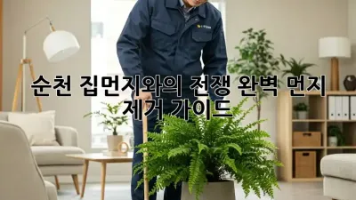 순천 집먼지와의 전쟁! 완벽 먼지 제거 가이드